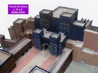 Puerta de Isthar
s. VI a.C.
BABILONIA

 