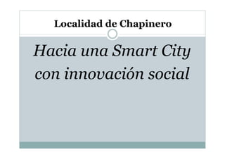 Localidad de Chapinero

Hacia una Smart City
con innovación social

 