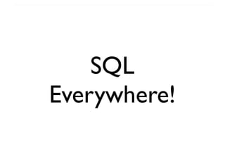 SQL
Everywhere!

 