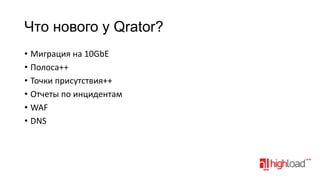 Что нового у Qrator?
• Миграция на 10GbE
• Полоса++
• Точки присутствия++
• Отчеты по инцидентам
• WAF
• DNS

 