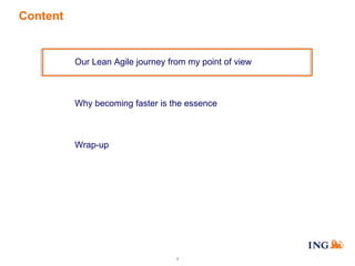 Content

Our Lean Agile journey from my point of view

Why becoming faster is the essence

Wrap-up

4

 