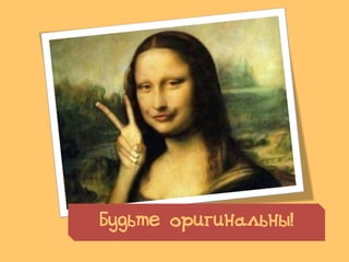 Будьте оригинальны!
 