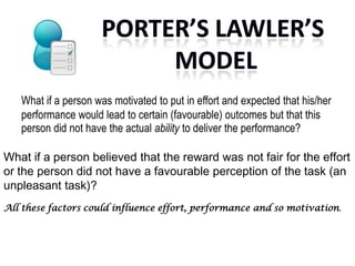 What if a person was motivated to put in effort and expected that his/her
performance would lead to certain (favourable) outcomes but that this
person did not have the actual ability to deliver the performance?
What if a person believed that the reward was not fair for the effort
or the person did not have a favourable perception of the task (an
unpleasant task)?
All these factors could influence effort, performance and so motivation.

 