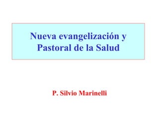 Nueva evangelización y
Pastoral de la Salud

P. Silvio Marinelli

 