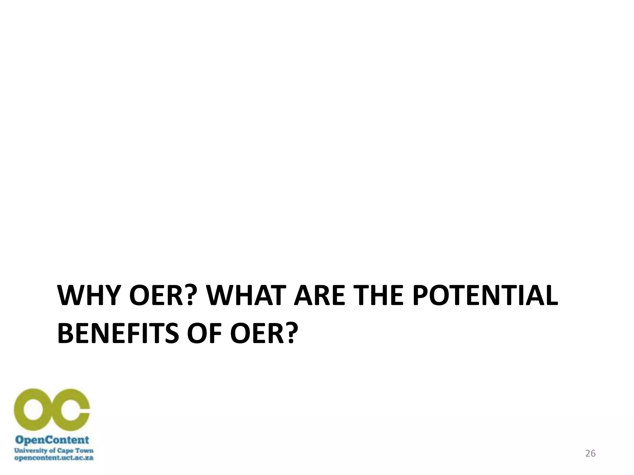 WHY OER? WHAT ARE THE POTENTIAL
BENEFITS OF OER?

26

 