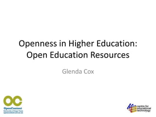 Openness in Higher Education:
Open Education Resources
Glenda Cox

1

 