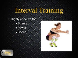 Interval Training
• Highly effective for:
Strength
Power
Speed

 