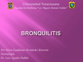 Universidad Veracruzana
Facultad de Medicina “Lic. Miguel Alemán Valdés”

Por Alicia Guadalupe Hernández Retureta
Neumología
Dr. Luis Aguilar Padilla

 