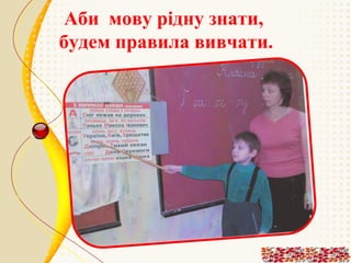 Аби мову рідну знати,
будем правила вивчати.

 