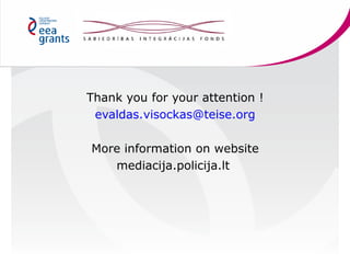 Thank you for your attention !
evaldas.visockas@teise.org
More information on website
mediacija.policija.lt

 