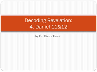 Decoding Revelation:
4. Daniel 11&12
by Dr. Dieter Thom

 