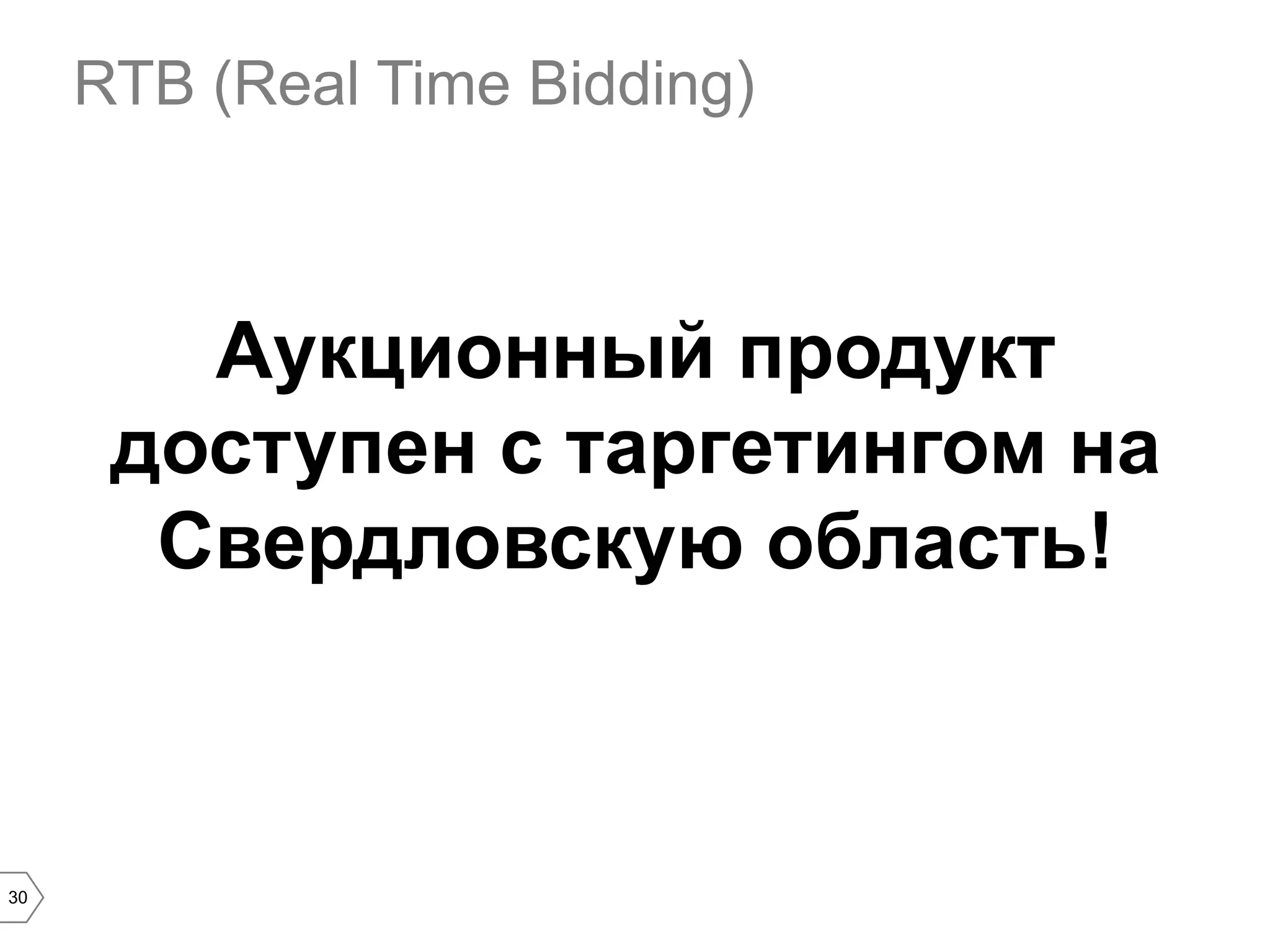 RTB (Real Time Bidding)

Аукционный продукт
доступен с таргетингом на
Свердловскую область!

30

 