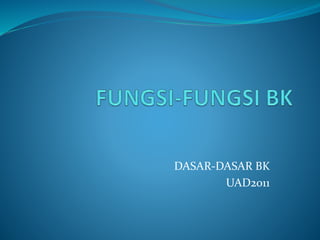 DASAR-DASAR BK
UAD2011
 
