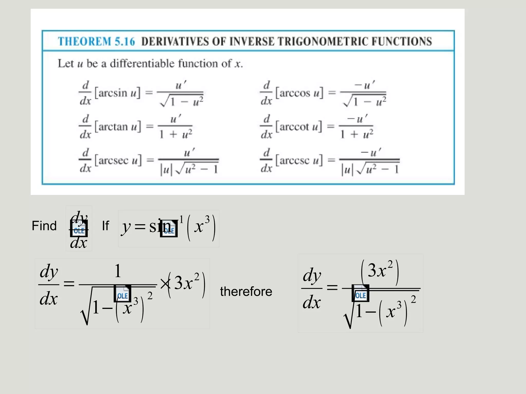 Find

dy
dx

If

y = sin −1 ( x 3 )

dy
1
=
×( 3x 2 )
dx
3 2
1− ( x )

therefore

3x 2 )
(

dy
=
dx
3 2
1− ( x )

 
