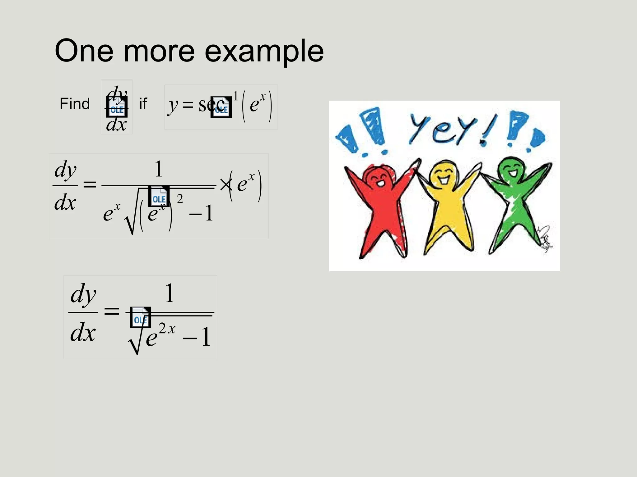 One more example
Find

dy
dx

dy
=
dx e x

y = sec−1 ( e x )

if

1

(e )

x 2

−1

dy
1
=
dx
e 2 x −1

×( e x )

 