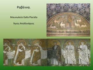 Ραβζννα.
Μαυςωλείο Galla Placidia
Άγιοσ Απολλινάριοσ

 