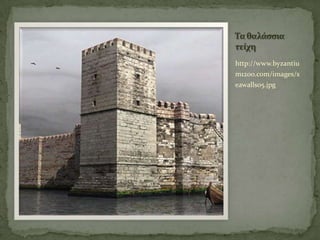 Τα θαλάςςια
τείχη
http://www.byzantiu
m1200.com/images/s

eawalls05.jpg

 