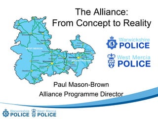 NOT PROTECTIVELY MARKED

The Alliance:
From Concept to Reality

Paul Mason-Brown
Alliance Programme Director

 