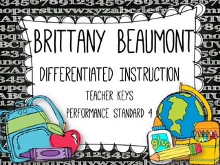 Brittany Beaumont
Differentiated Instruction
Teacher Keys
Performance Standard 4

 