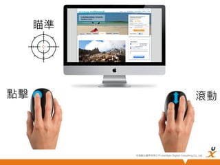 瞄準

點擊

滾動

悠識數位顧問有限公司 UserXper Digital Consulting Co., Ltd.


 