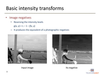 Basic intensity transforms
• Image negatives
• Reversing the intensity levels
g(x, y) = L – 1 – f(x, y)
– It produces the equivalent of a photographic negatives

Input image
8

Its negative

 