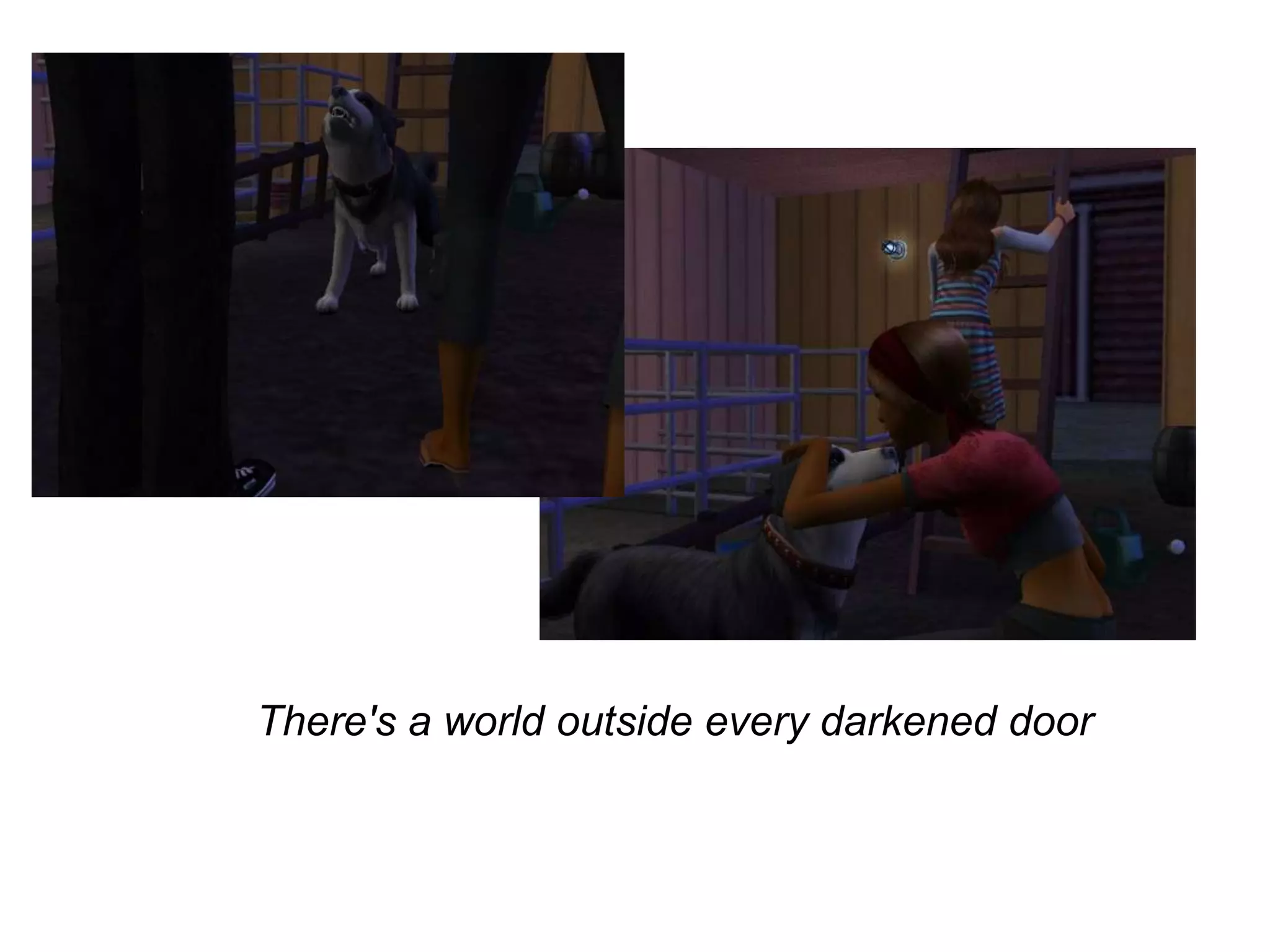 There's a world outside every darkened door 
