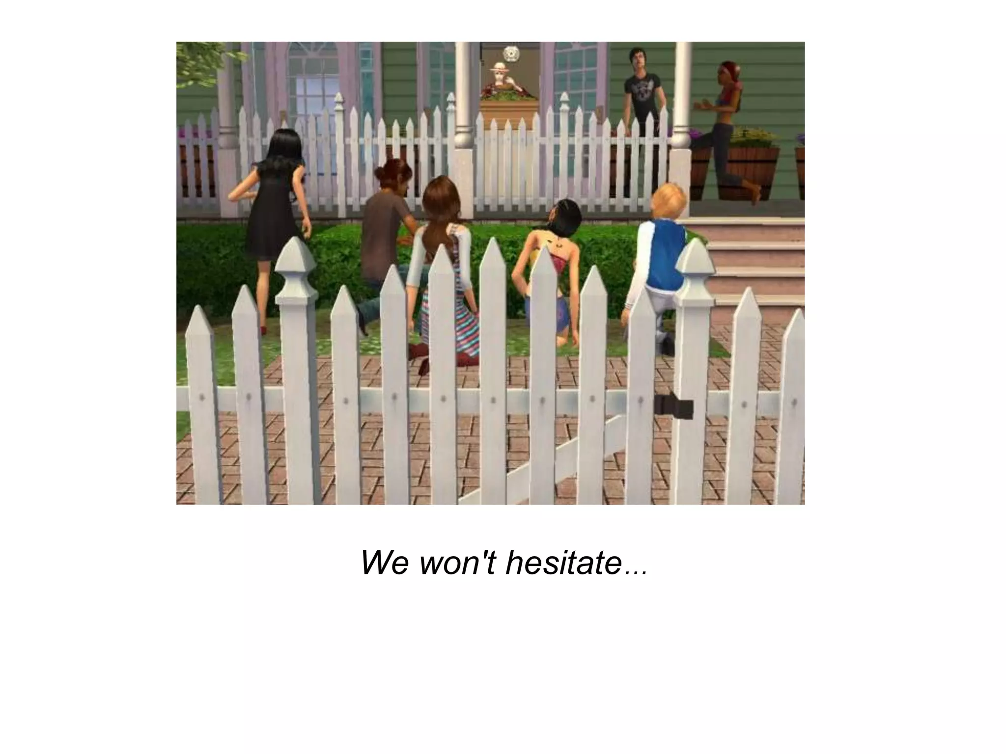 We won't hesitate…