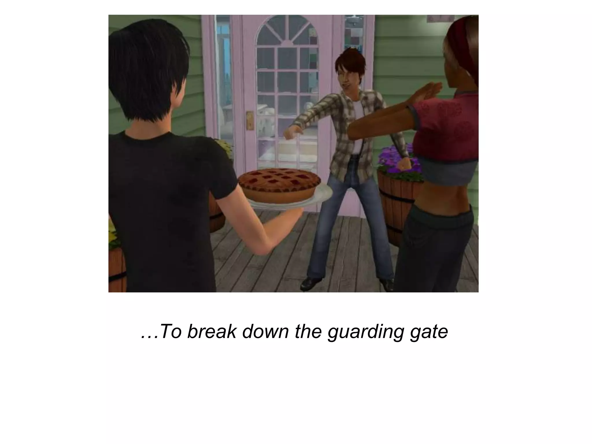 …To break down the guarding gate 