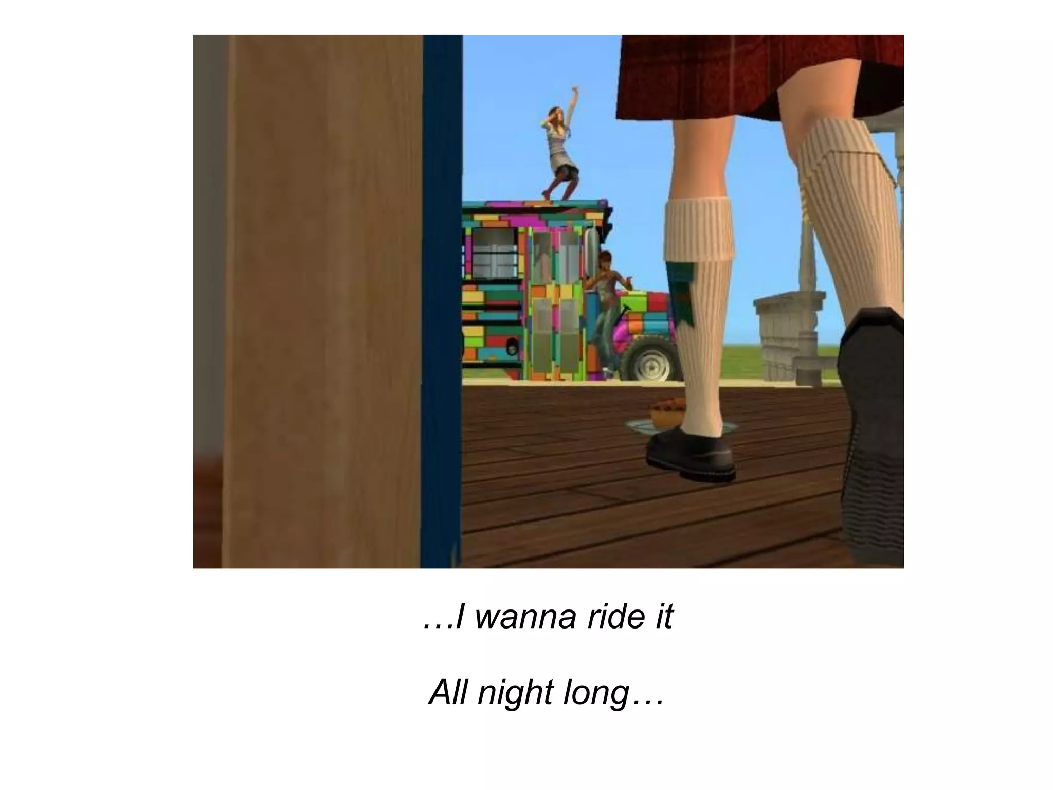 	…I wanna ride itAll night long… 