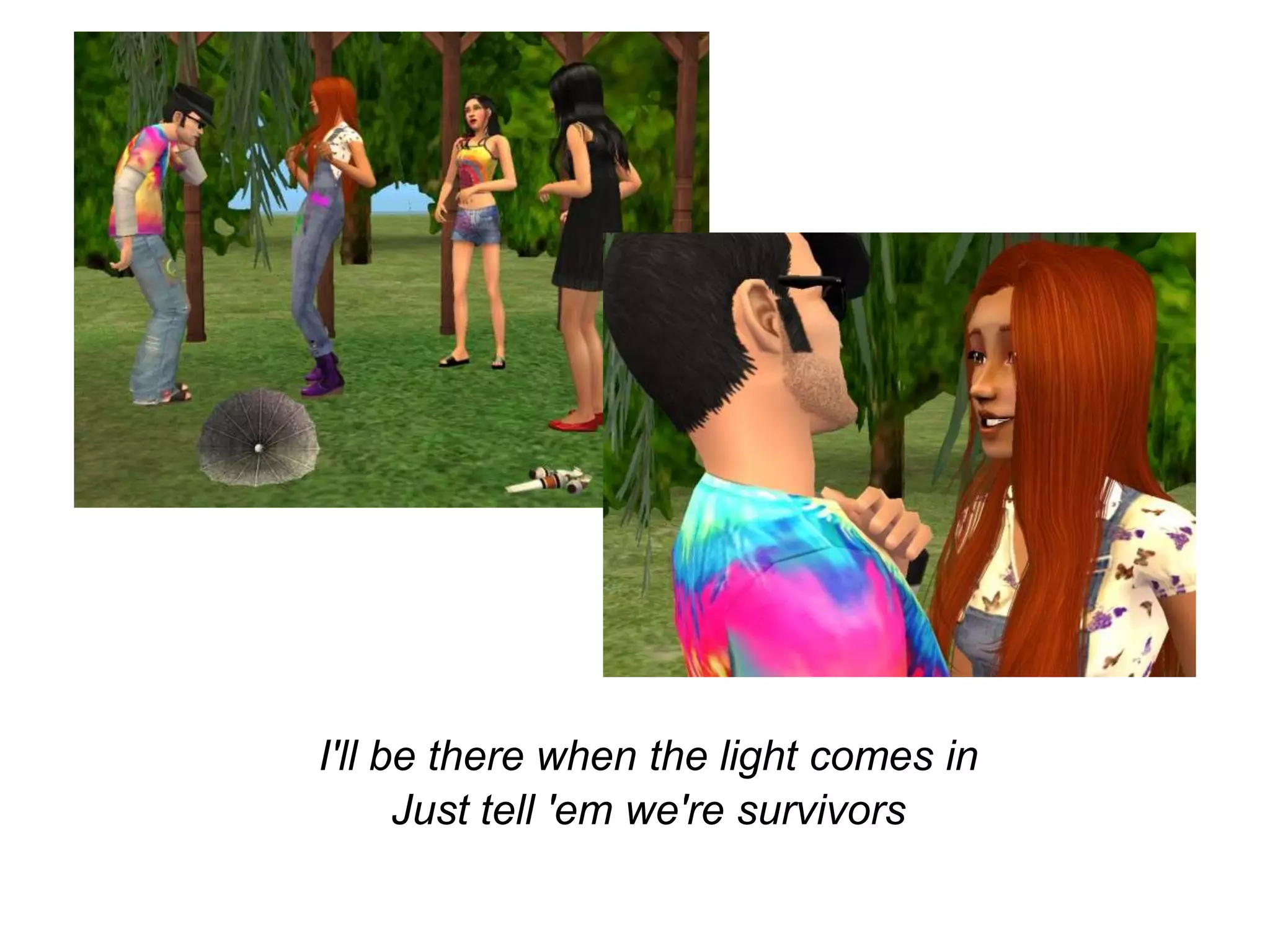 I'll be there when the light comes in Just tell 'em we're survivors 