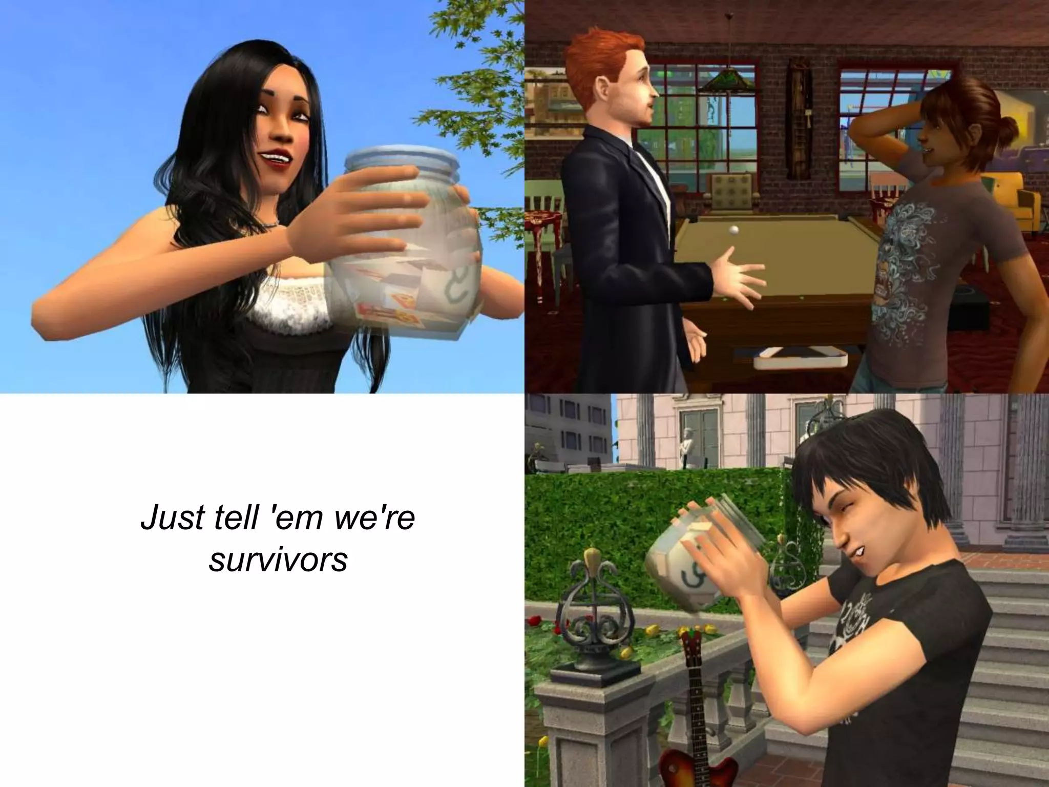 	Just tell 'em we're survivors