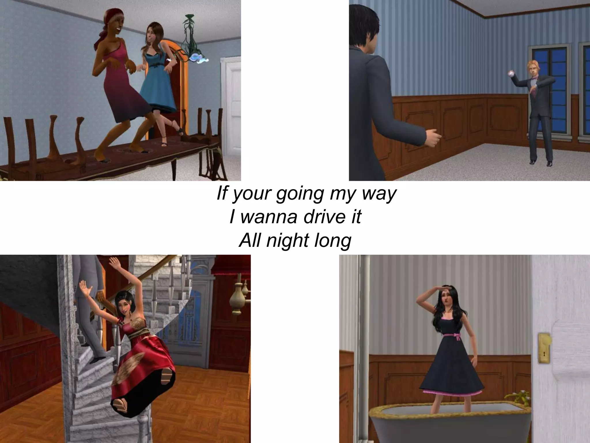 	If your going my wayI wanna drive it All night long 