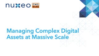 Managing Complex Digital
Assets at Massive Scale
 