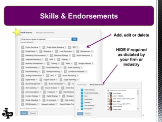 244/14/2016
Skills & Endorsements
Add, edit or delete
HIDE if required
as dictated by
your firm or
industry
 