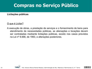 Compras no Serviço Público Licitações públicas O que é Licitar? A execução de obras, a prestação de serviços e o fornecimento de bens para atendimento de necessidades públicas, as alienações e locações devem ser contratadas mediante licitações públicas, exceto nos casos previstos na Lei nº 8.666, de 1993, e alterações posteriores. 