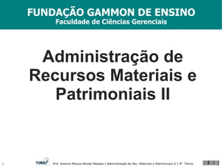 Administração de Recursos Materiais e Patrimoniais II FUNDAÇÃO GAMMON DE ENSINO Faculdade de Ciências Gerenciais 