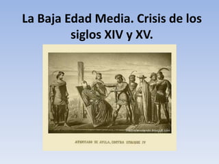 La Baja Edad Media. Crisis de los
siglos XIV y XV.

 