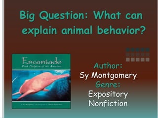 Big Question: What can
explain animal behavior?
Author:
Sy Montgomery
Genre:
Expository
Nonfiction

 