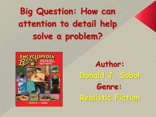 Big Question: How can
attention to detail help
solve a problem?
Author:
Donald J. Sobol
Genre:
Realistic Fiction

 