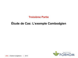 Troisième Partie

Étude de Cas: L’exemple Cambodgien

| 20 | « Gestion budgétaire »

| 2013

 