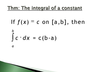 If f ( x )

c on [a ,b ], th e n

b

c d x = c(b -a )
a

 