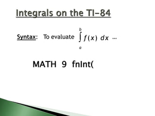 b

Syntax: To evaluate

f(x) dx …
a

MATH 9 fnInt(

 