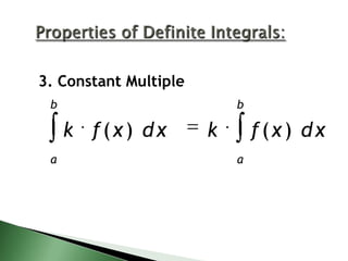 3. Constant Multiple
b

b

k f(x) dx
a

k

f (x ) dx
a

 