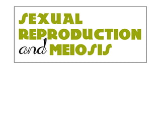 sexual
reproduction
and meiosis

 