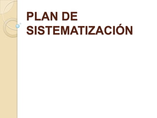 PLAN DE
SISTEMATIZACIÓN

 