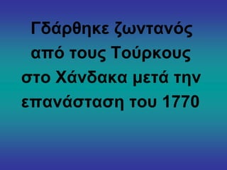 Γδάξζεθε δσληαλόο
από ηνπο Σνύξθνπο
ζην Υάλδαθα κεηά ηελ
επαλάζηαζε ηνπ 1770

 