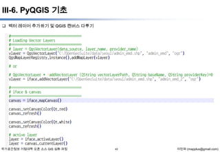 III-6. PyQGIS 기초
 벡터 레이어 추가하기 및 QGIS 캔버스 다루기

국가공간정보 거점대학 오픈 소스 GIS 심화 과정

42

이민파 (mapplus@gmail.com)

 