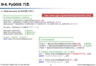 III-6. PyQGIS 기초
 QGIS Geometry 및 좌표변환 다루기

http://www.qgis.org/api/classQgsGeometry.html

국가공간정보 거점대학 오픈 소스 GIS 심화 과정

47

이민파 (mapplus@gmail.com)

 