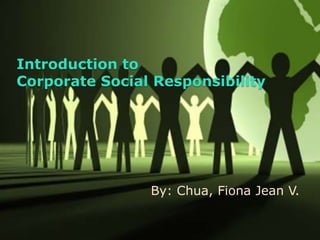 Introduction to
Corporate Social Responsibility

By: Chua, Fiona Jean V.

 