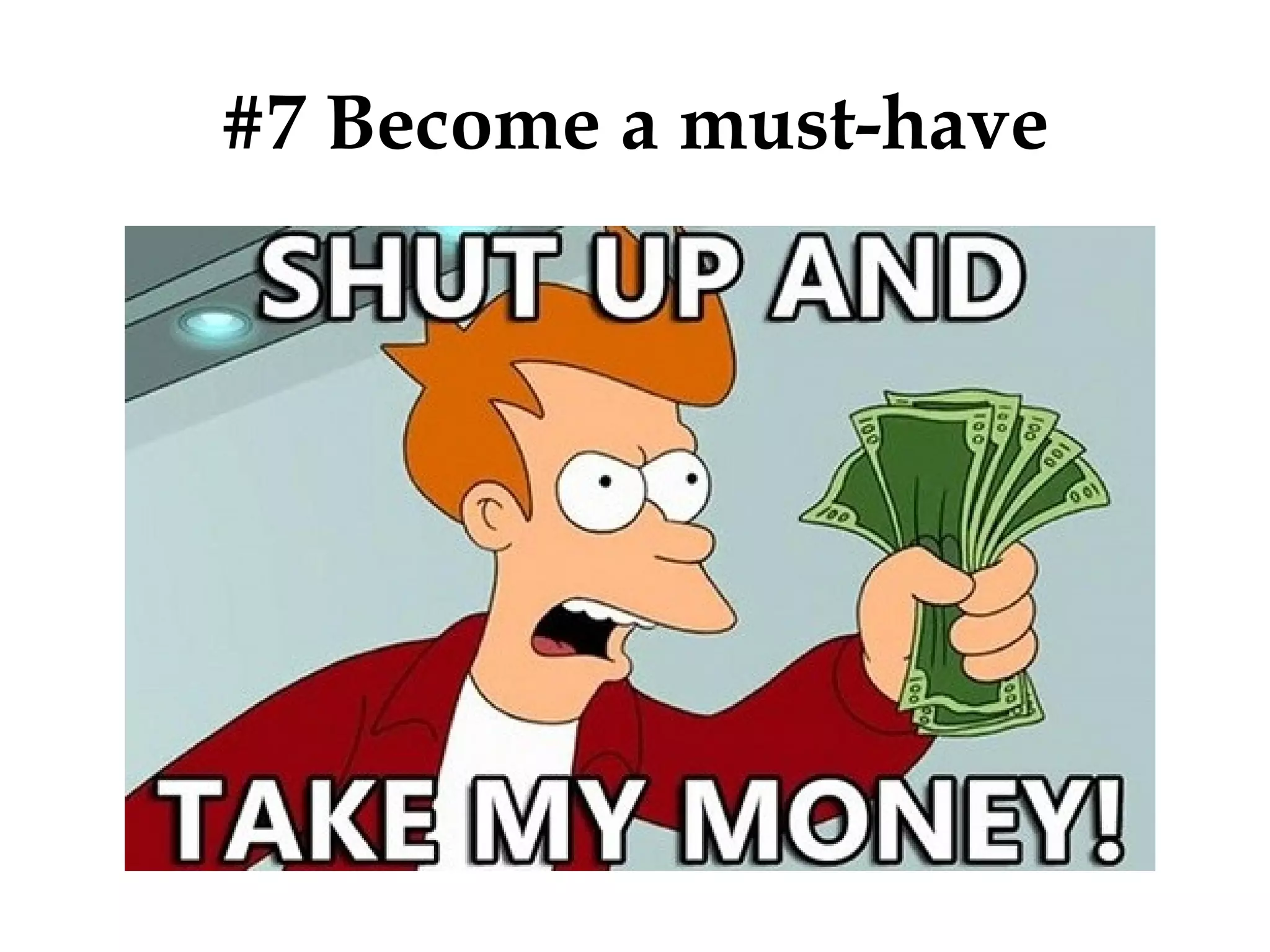 #7 Become a must-have

 